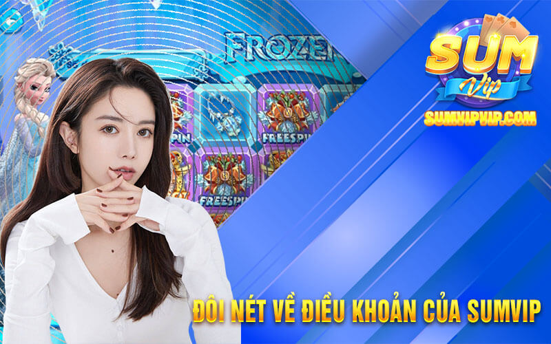 Điều khoản điều kiện tại Sumvip - Các quy định cơ bản cần biết