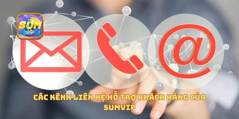 Liên Hệ Sumvip - Giải Quyết Thắc Mắc, Sự Cố Của Hội Viên 24/7